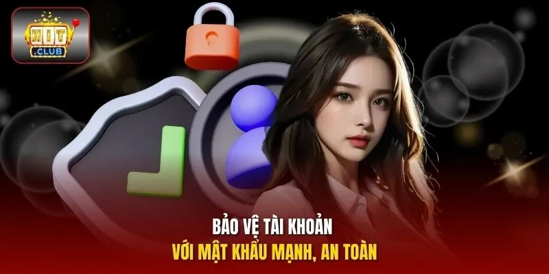 Bảo vệ tài khoản với mật khẩu mạnh, an toàn