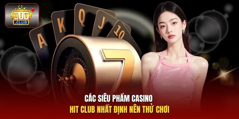 Các siêu phẩm casino HIT CLUB nhất định nên thử chơi
