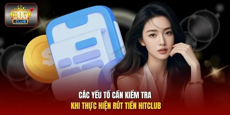 Các yếu tố cần kiểm tra khi thực hiện rút tiền hitclub