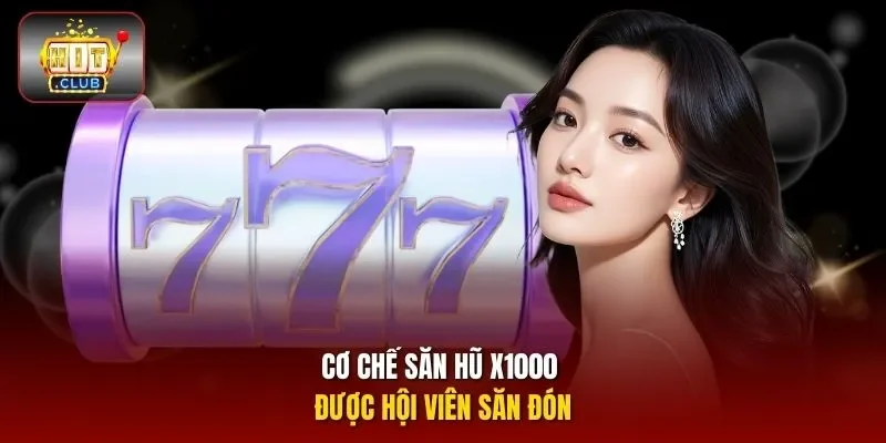 Cơ chế săn hũ X1000 được hội viên săn đón