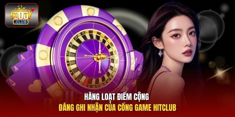 Hàng loạt điểm cộng đáng ghi nhận của cổng game HITCLUB