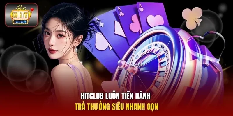 HITCLUB luôn tiến hành trả thưởng siêu nhanh gọn