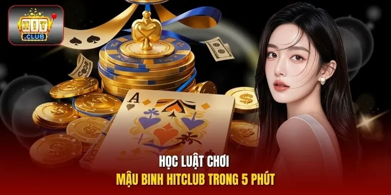 Học luật chơi Mậu Binh Hitclub trong 5 phút