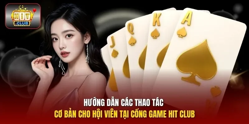Hướng dẫn các thao tác cơ bản cho hội viên tại cổng game HIT CLUB