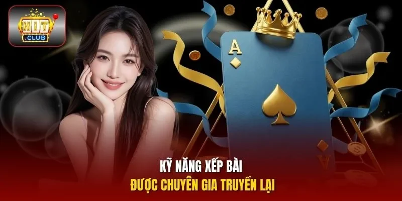 Kỹ năng xếp bài được chuyên gia truyền lại