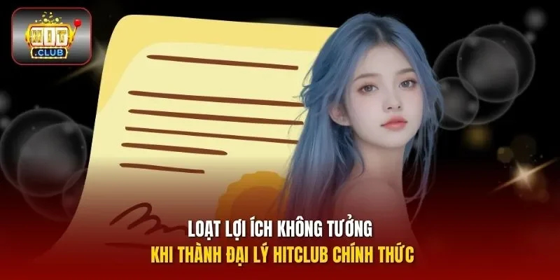 Loạt lợi ích không tưởng khi thành đại lý HITCLUB chính thức