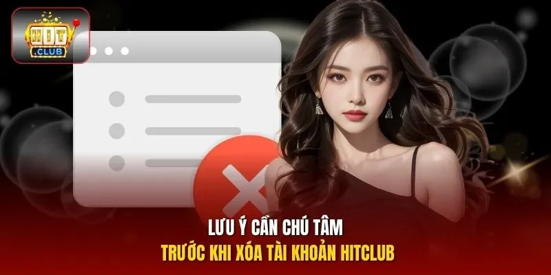 Lưu ý cần chú tâm trước khi xóa tài khoản HITCLUB 