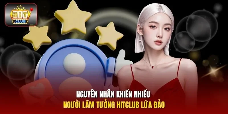 Nguyên nhân khiến nhiều người lầm tưởng HITCLUB lừa đảo