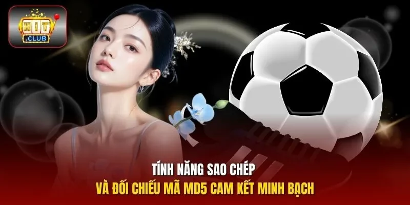 Tính năng sao chép và đối chiếu mã MD5 cam kết minh bạch