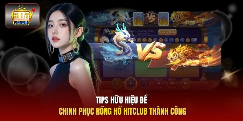 Tips hữu hiệu để chinh phục Rồng Hổ HITCLUB thành công