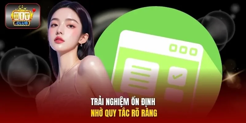 Trải nghiệm ổn định nhờ quy tắc rõ ràng