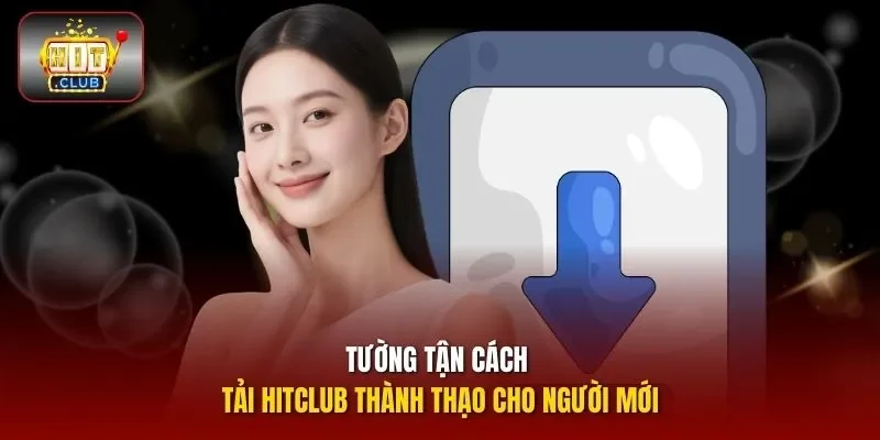 Tường tận cách tải HITCLUB thành thạo cho người mới